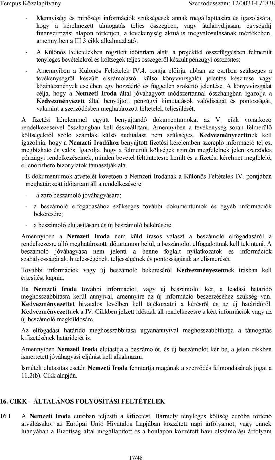 3 cikk alkalmazható; - A Különös Fltétlkbn rögzíttt időtartam alatt, a projkttl összfüggésbn flmrült ténylgs bvétlkről és költségk tljs összgéről készült pénzügyi összsítés; - Amnnyibn a Különös