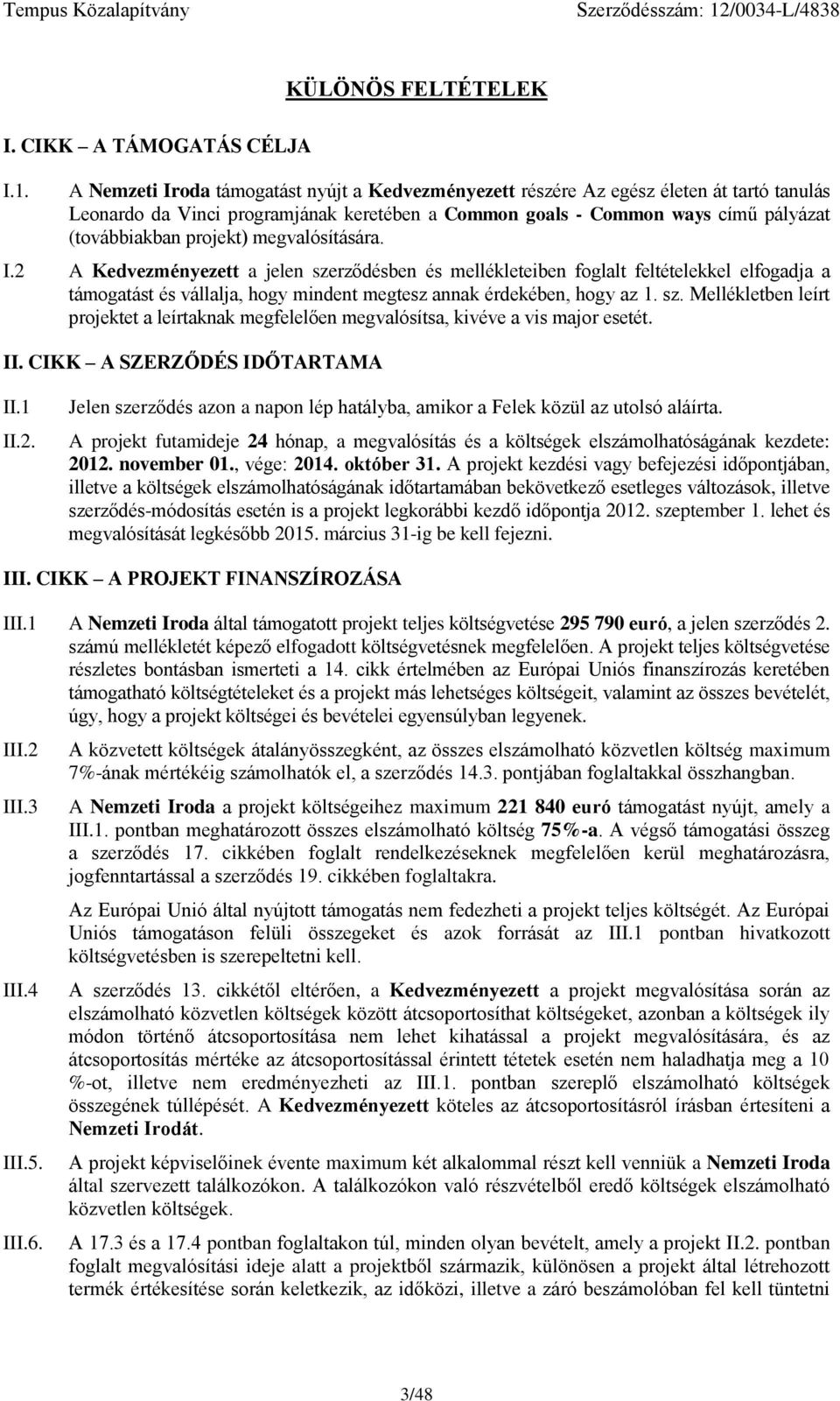 I.2 A Kdvzményztt a jln szrződésbn és mllékltibn foglalt fltétlkkl lfogadja a támogatást és vállalja, hogy mindnt mgtsz annak érdkébn, hogy az 1. sz. Mllékltbn lírt projktt a lírtaknak mgfllőn mgvalósítsa, kivév a vis major stét.