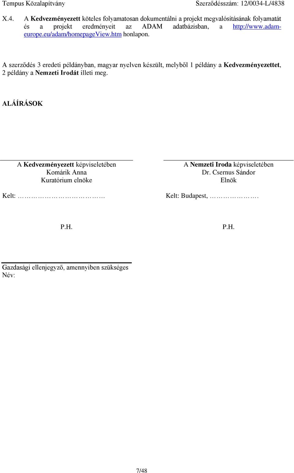 A szrződés 3 rdti példányban, magyar nylvn készült, mlyből 1 példány a Kdvzményzttt, 2 példány a Nmzti Irodát illti mg.