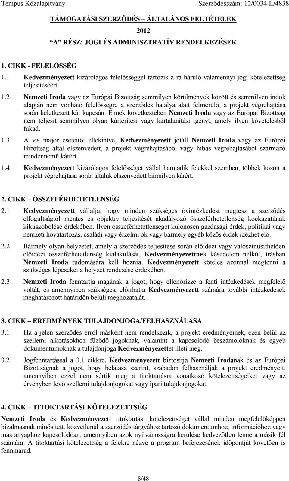 2 Nmzti Iroda vagy az Európai Bizottság smmilyn körülményk között és smmilyn indok alapján nm vonható fllősségr a szrződés hatálya alatt flmrülő, a projkt végrhajtása során kltkztt kár kapcsán.