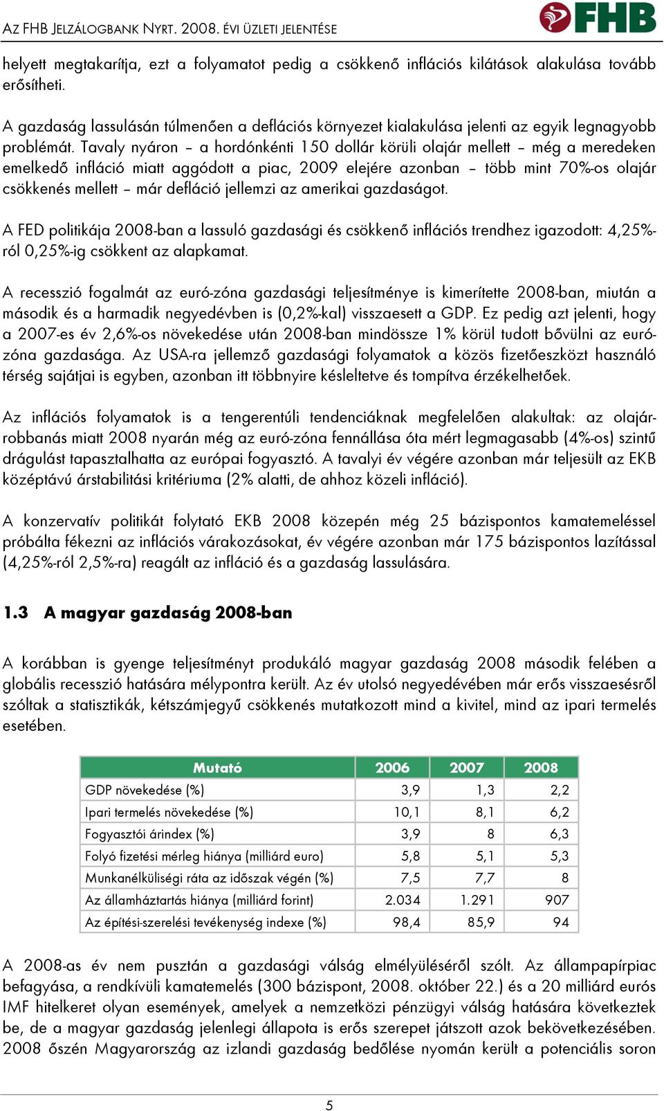 Tavaly nyáron a hordónkénti 150 dollár körüli olajár mellett még a meredeken emelkedő infláció miatt aggódott a piac, 2009 elejére azonban több mint 70%-os olajár csökkenés mellett már defláció