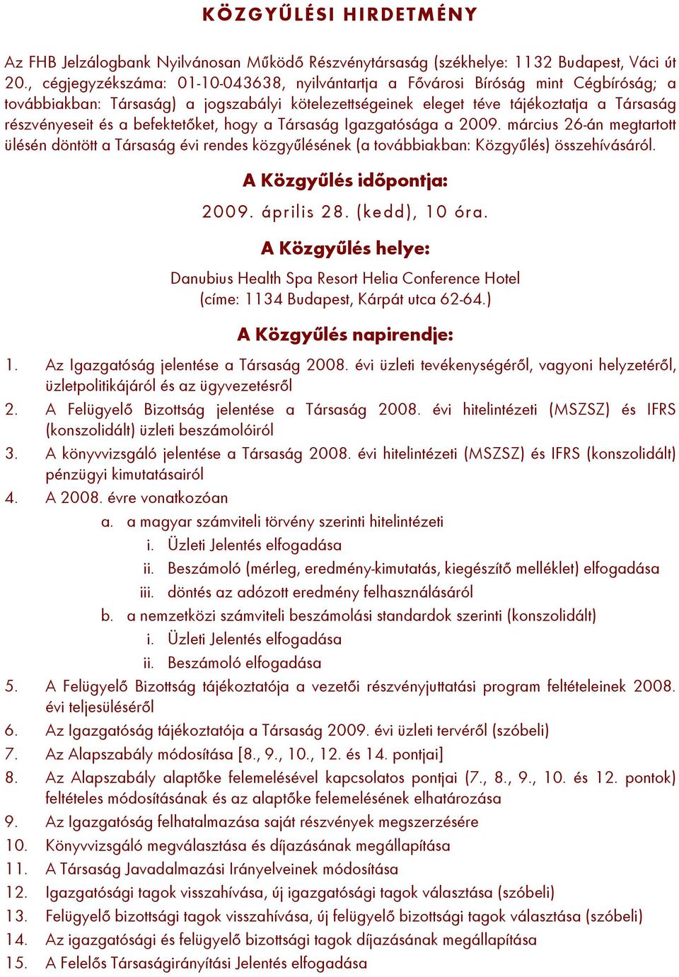 befektetőket, hogy a Társaság Igazgatósága a 2009. március 26-án megtartott ülésén döntött a Társaság évi rendes közgyűlésének (a továbbiakban: Közgyűlés) összehívásáról. A Közgyűlés időpontja: 2009.