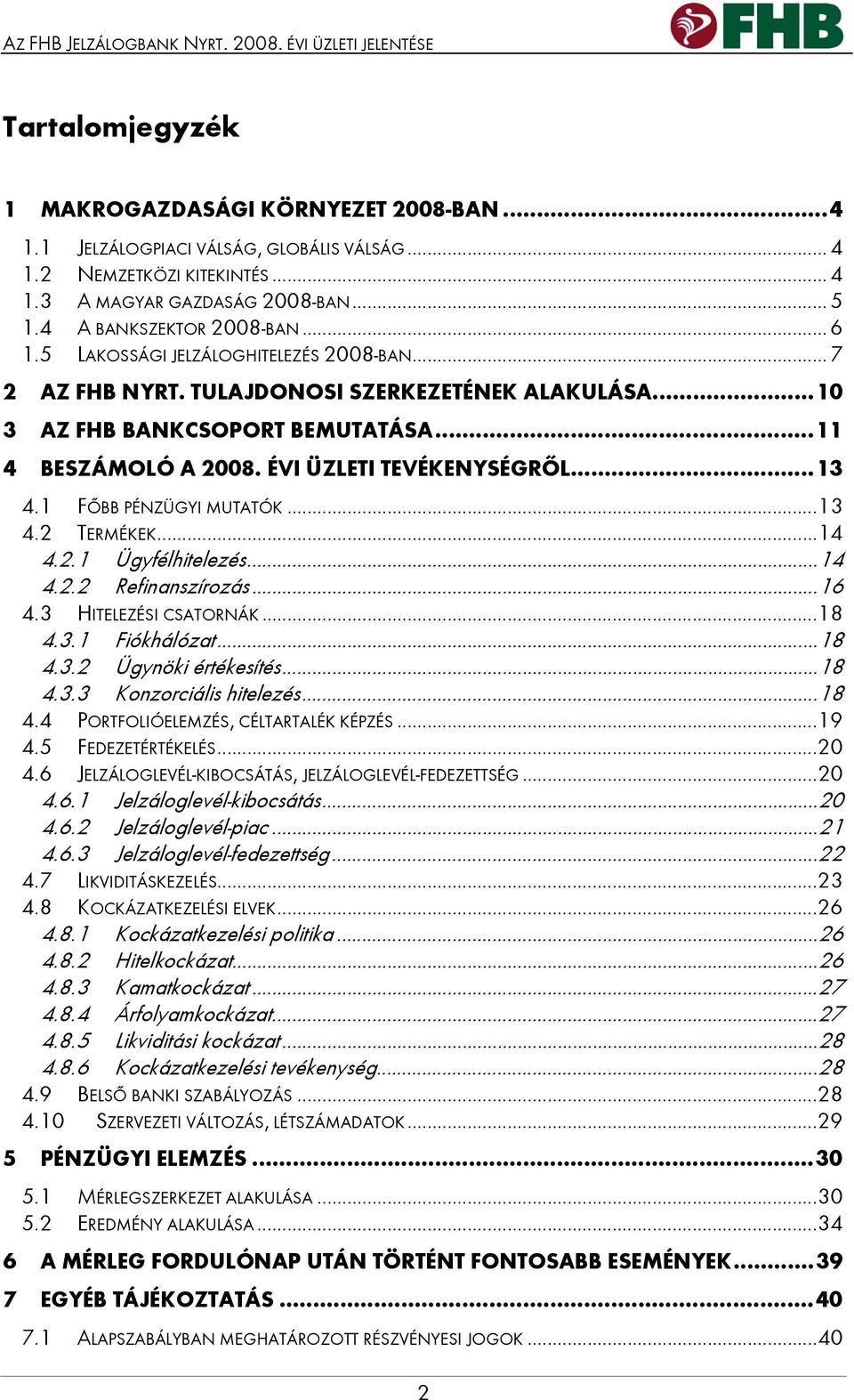 ÉVI ÜZLETI TEVÉKENYSÉGRŐL...13 4.1 FŐBB PÉNZÜGYI MUTATÓK...13 4.2 TERMÉKEK...14 4.2.1 Ügyfélhitelezés...14 4.2.2 Refinanszírozás...16 4.3 HITELEZÉSI CSATORNÁK...18 4.3.1 Fiókhálózat...18 4.3.2 Ügynöki értékesítés.