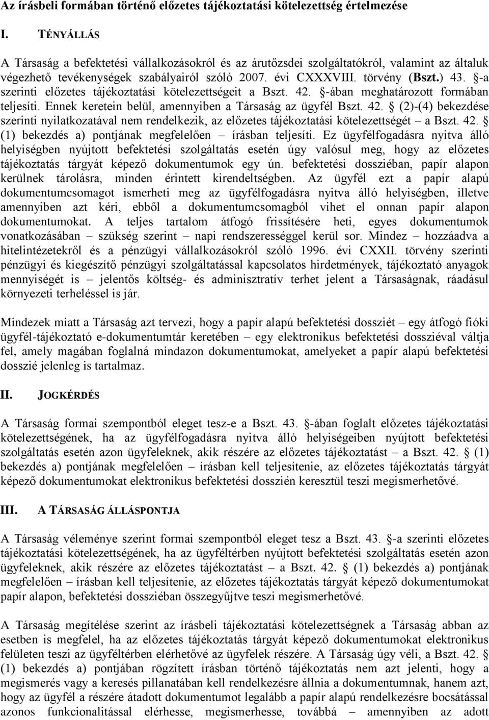 -a szerinti előzetes tájékoztatási kötelezettségeit a Bszt. 42. -ában meghatározott formában teljesíti. Ennek keretein belül, amennyiben a Társaság az ügyfél Bszt. 42. (2)-(4) bekezdése szerinti nyilatkozatával nem rendelkezik, az előzetes tájékoztatási kötelezettségét a Bszt.