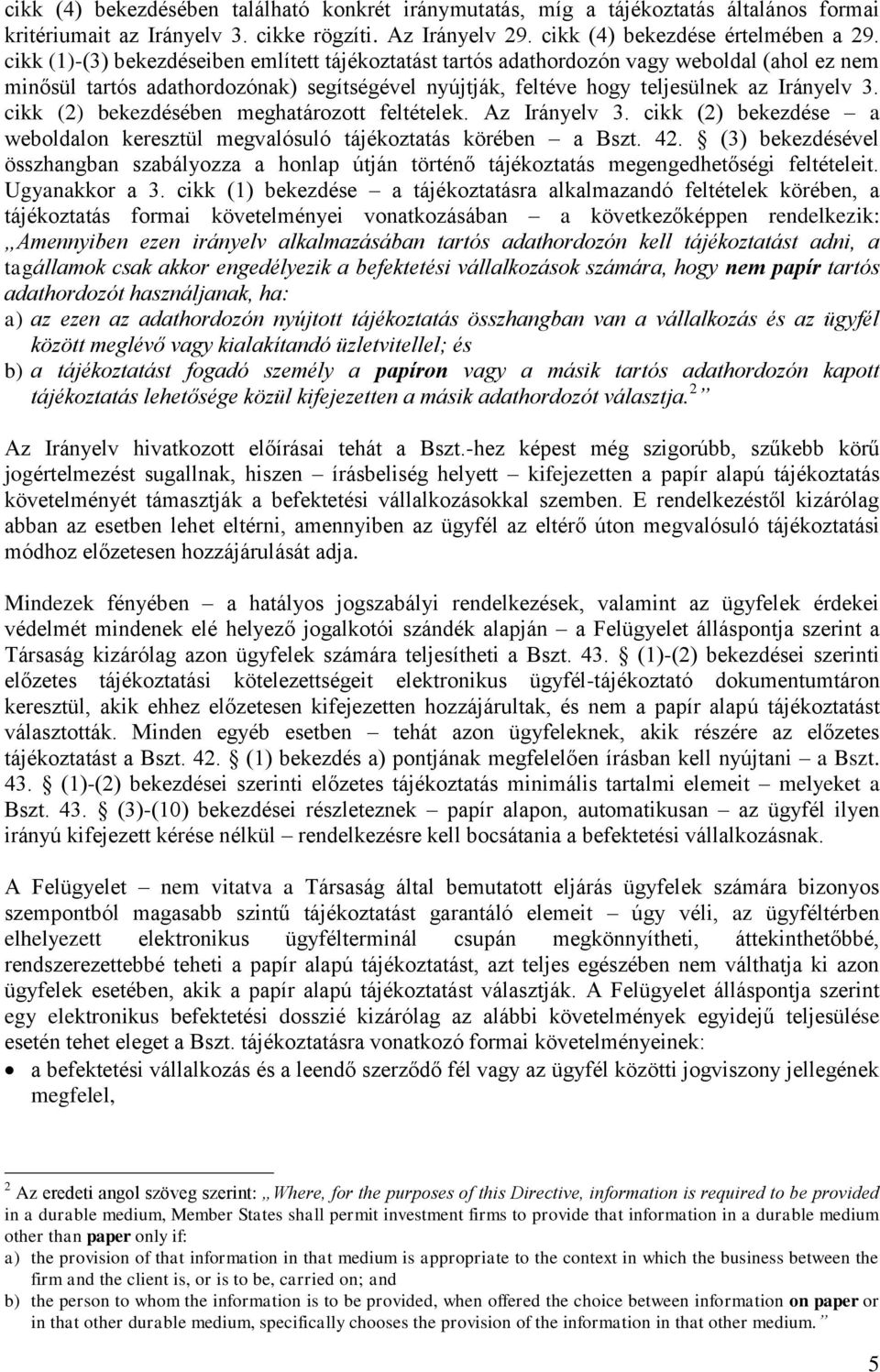 cikk (2) bekezdésében meghatározott feltételek. Az Irányelv 3. cikk (2) bekezdése a weboldalon keresztül megvalósuló tájékoztatás körében a Bszt. 42.