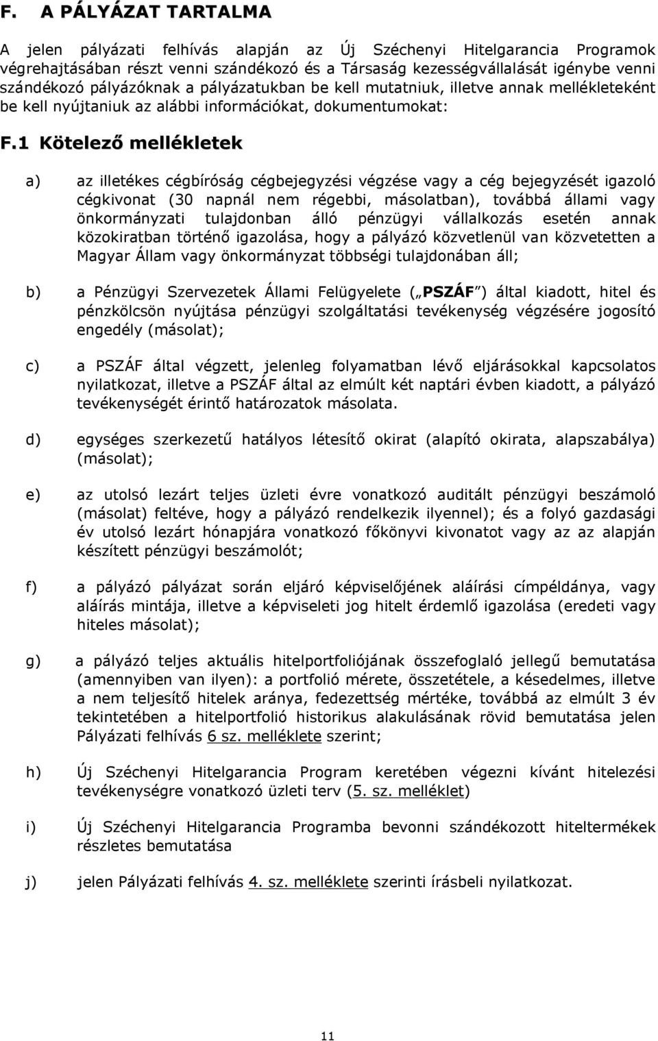 1 Kötelező mellékletek a) az illetékes cégbíróság cégbejegyzési végzése vagy a cég bejegyzését igazoló cégkivonat (30 napnál nem régebbi, másolatban), továbbá állami vagy önkormányzati tulajdonban