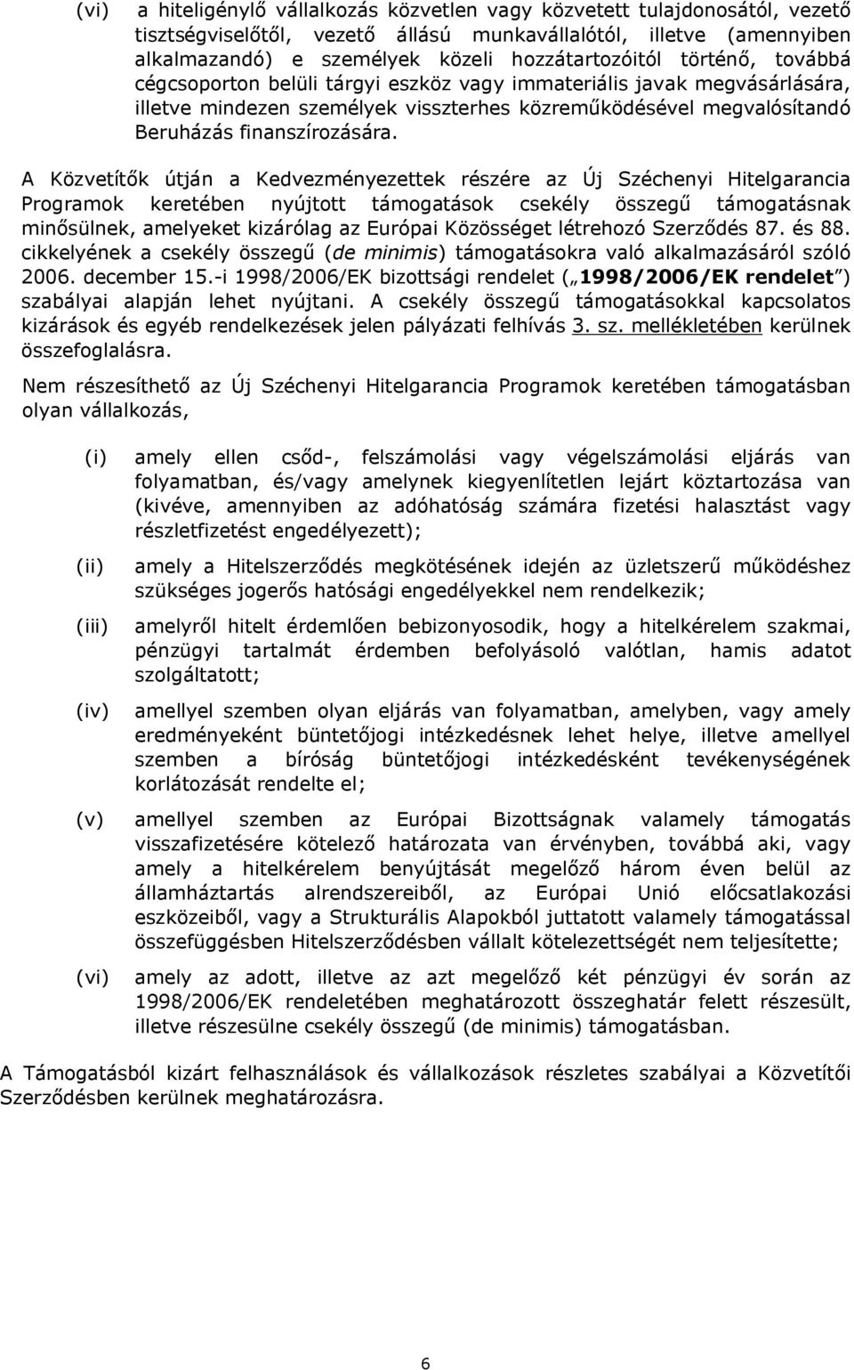 A Közvetítők útján a Kedvezményezettek részére az Új Széchenyi Hitelgarancia Programok keretében nyújtott támogatások csekély összegű támogatásnak minősülnek, amelyeket kizárólag az Európai