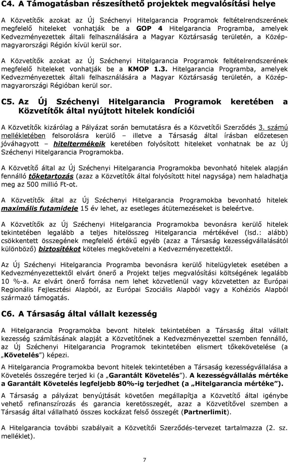 A Közvetítők azokat az Új Széchenyi Hitelgarancia Programok feltételrendszerének megfelelő hiteleket vonhatják be a KMOP 1.3.