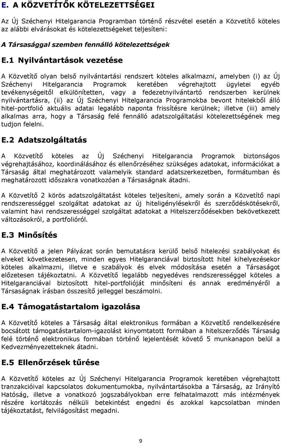 1 Nyilvántartások vezetése A Közvetítő olyan belső nyilvántartási rendszert köteles alkalmazni, amelyben (i) az Új Széchenyi Hitelgarancia Programok keretében végrehajtott ügyletei egyéb