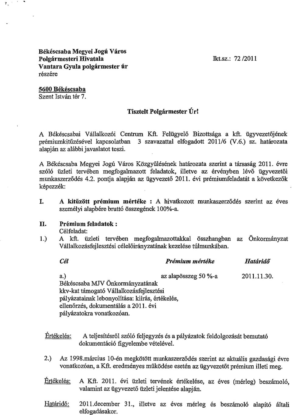 hatarozata alapjan az alabbi javaslatot teszi. A Bekescsaba Megyei JogU Yaros Kozgyillesenek hatarozata szerint a tarsasag 2011.