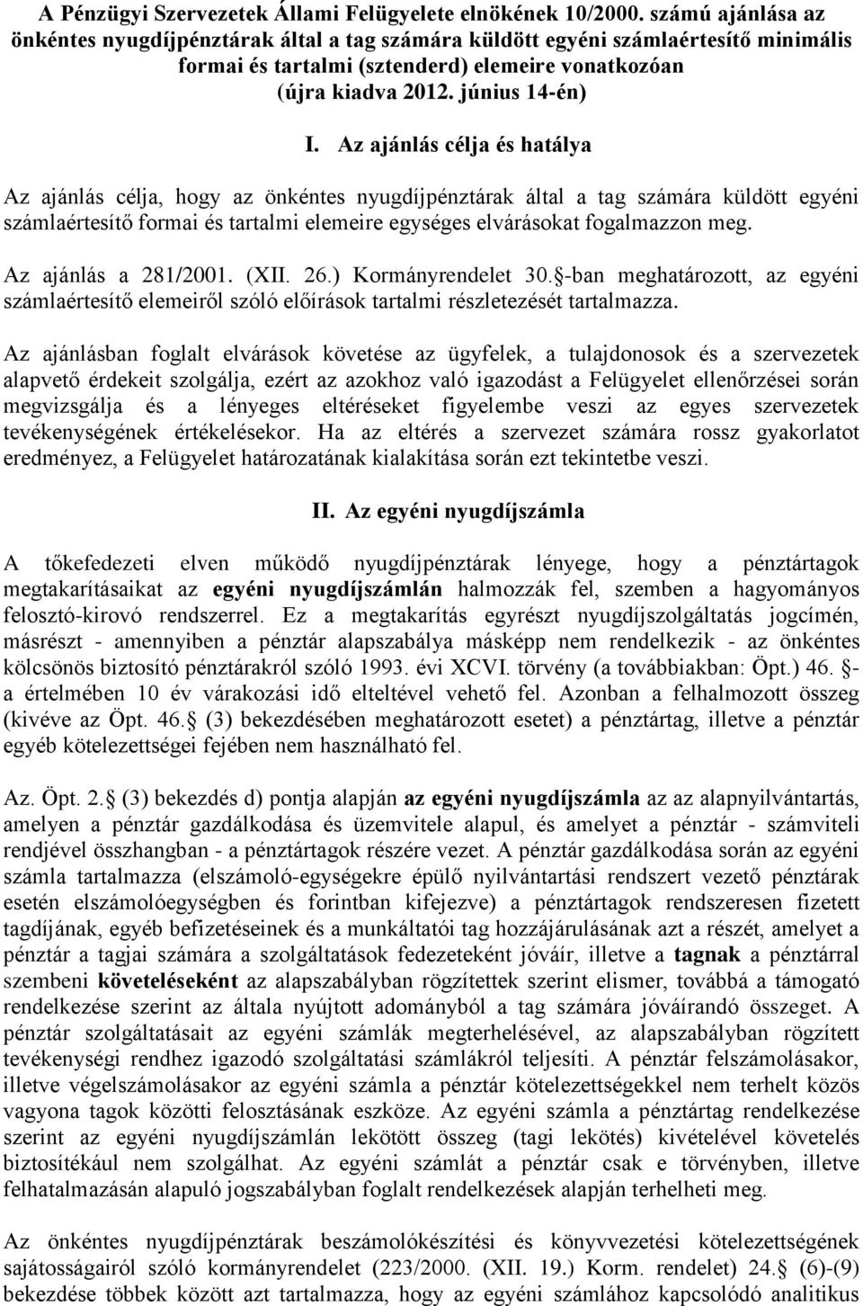 Az ajánlás célja és hatálya Az ajánlás célja, hogy az önkéntes nyugdíjpénztárak által a tag számára küldött egyéni számlaértesítő formai és tartalmi elemeire egységes elvárásokat fogalmazzon meg.