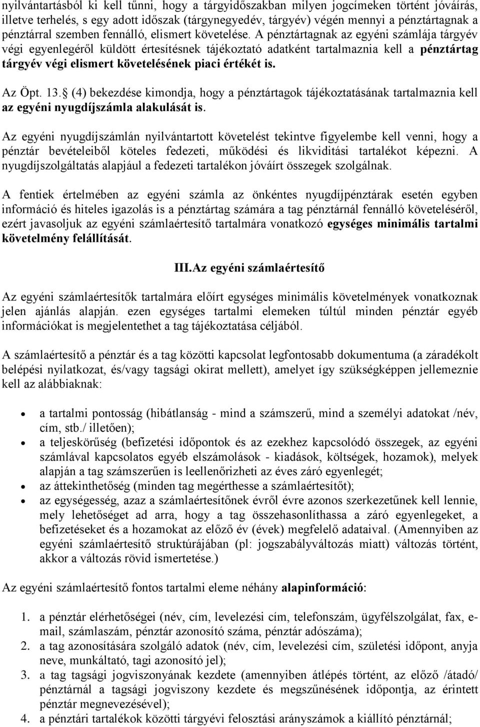 A pénztártagnak az egyéni számlája tárgyév végi egyenlegéről küldött értesítésnek tájékoztató adatként tartalmaznia kell a pénztártag tárgyév végi elismert követelésének piaci értékét is. Az Öpt. 13.