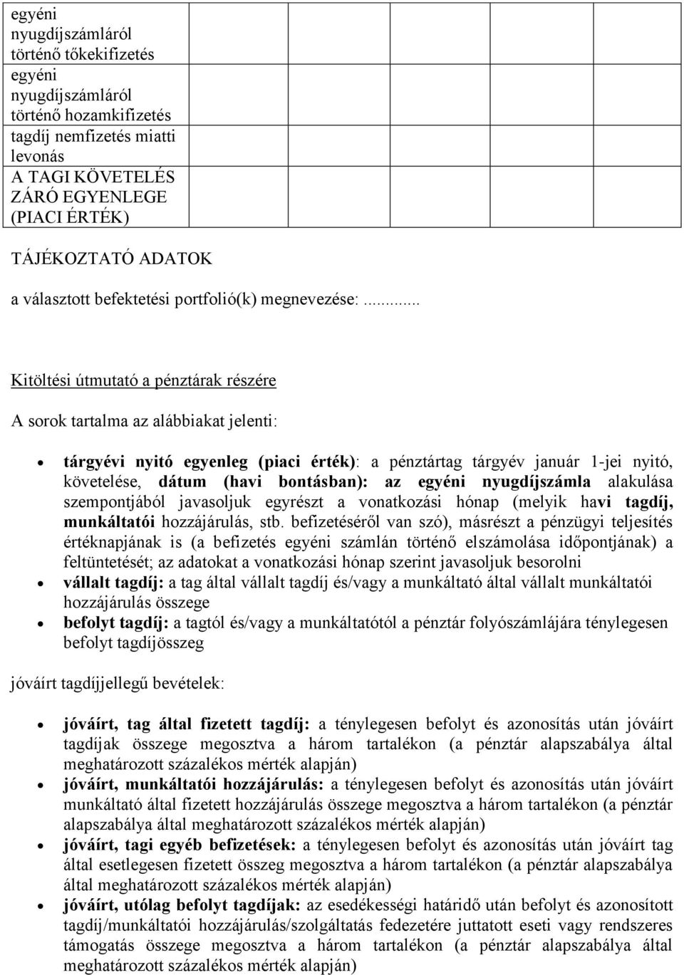 .. Kitöltési útmutató a pénztárak részére A sorok tartalma az alábbiakat jelenti: tárgyévi nyitó egyenleg (piaci érték): a pénztártag tárgyév január 1-jei nyitó, követelése, dátum (havi bontásban):