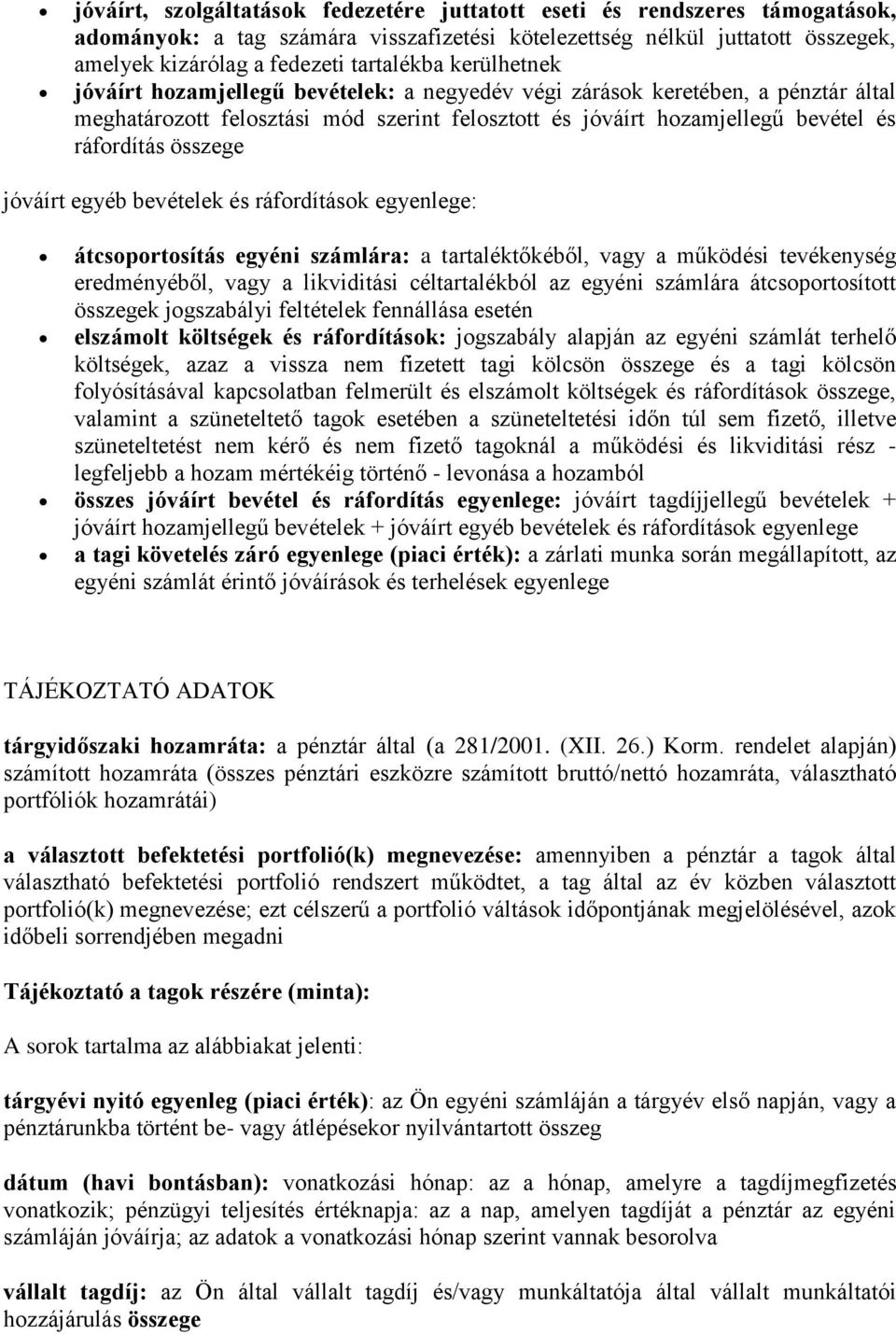 jóváírt egyéb bevételek és ráfordítások egyenlege: átcsoportosítás egyéni számlára: a tartaléktőkéből, vagy a működési tevékenység eredményéből, vagy a likviditási céltartalékból az egyéni számlára