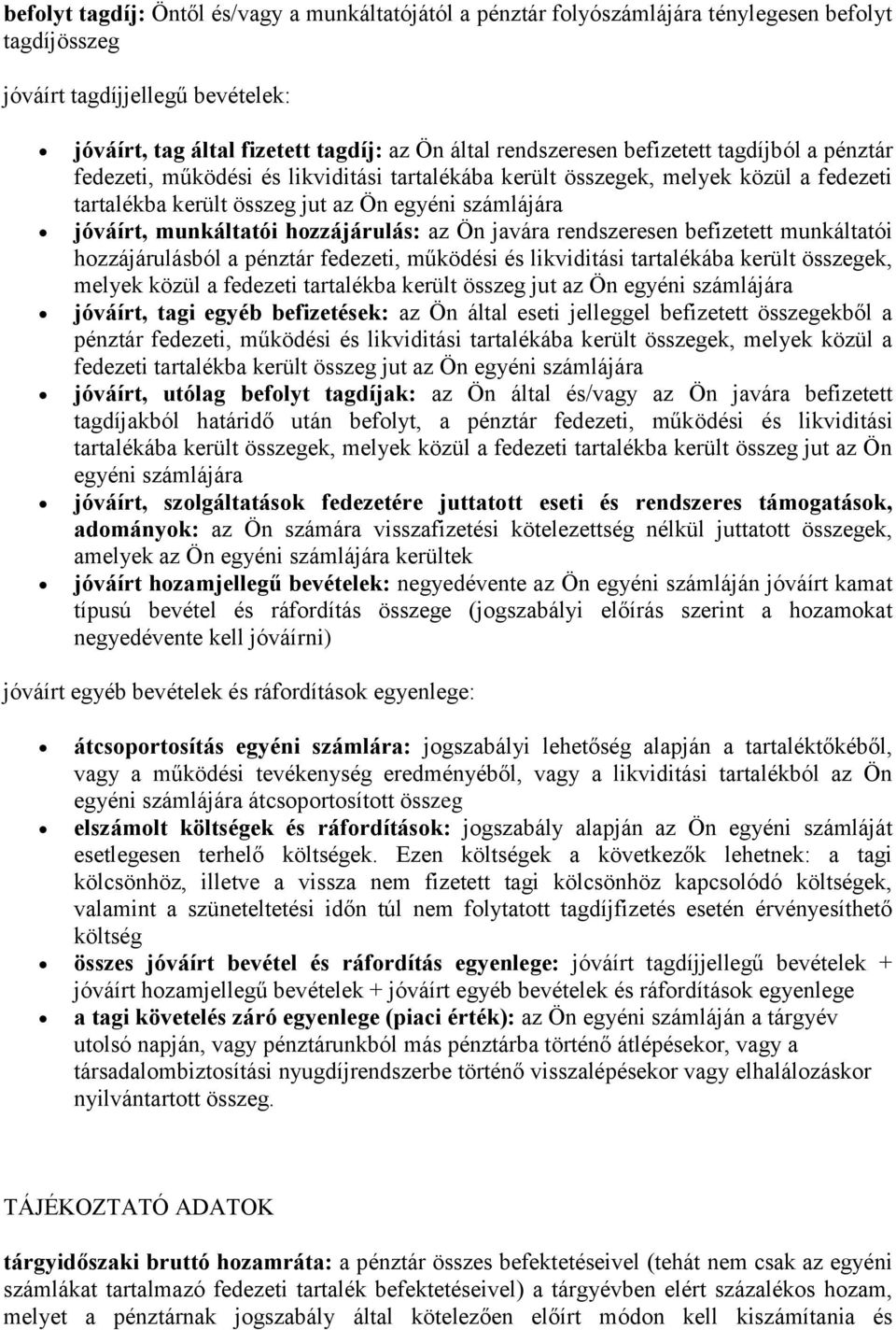 munkáltatói hozzájárulás: az Ön javára rendszeresen befizetett munkáltatói hozzájárulásból a pénztár fedezeti, működési és likviditási tartalékába került összegek, melyek közül a fedezeti tartalékba