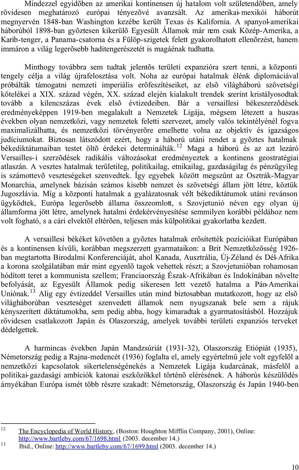 A spanyol-amerikai háborúból 1898-ban gyõztesen kikerülõ Egyesült Államok már nem csak Közép-Amerika, a Karib-tenger, a Panama-csatorna és a Fülöp-szigetek felett gyakorolhatott ellenõrzést, hanem