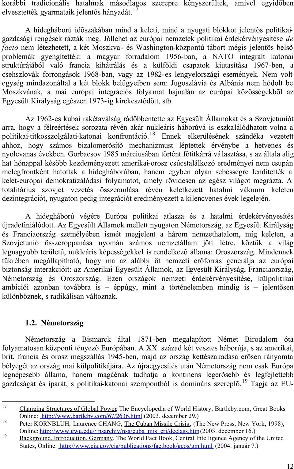 Jóllehet az európai nemzetek politikai érdekérvényesítése de facto nem létezhetett, a két Moszkva- és Washington-központú tábort mégis jelentõs belsõ problémák gyengítették: a magyar forradalom