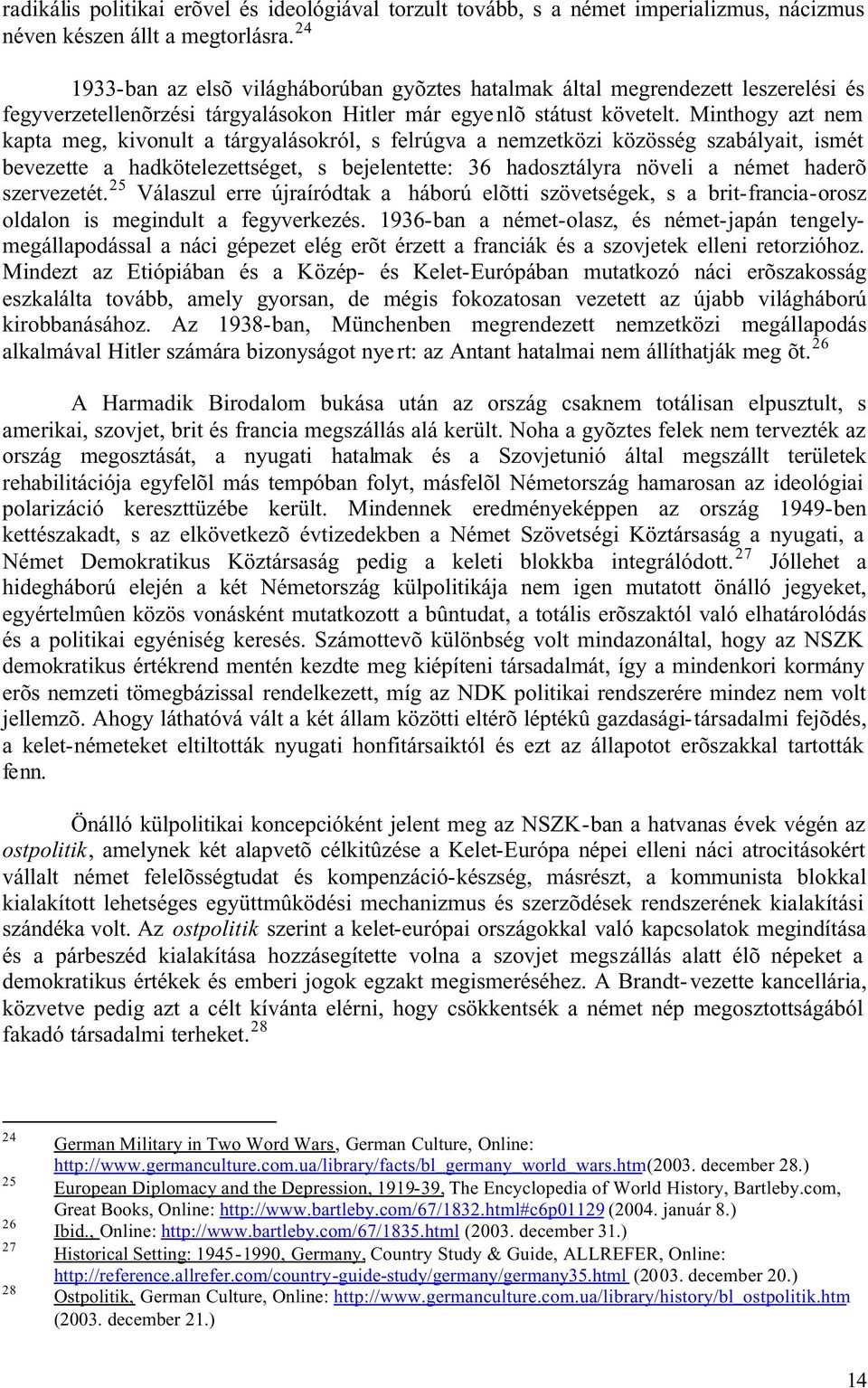 Minthogy azt nem kapta meg, kivonult a tárgyalásokról, s felrúgva a nemzetközi közösség szabályait, ismét bevezette a hadkötelezettséget, s bejelentette: 36 hadosztályra növeli a német haderõ