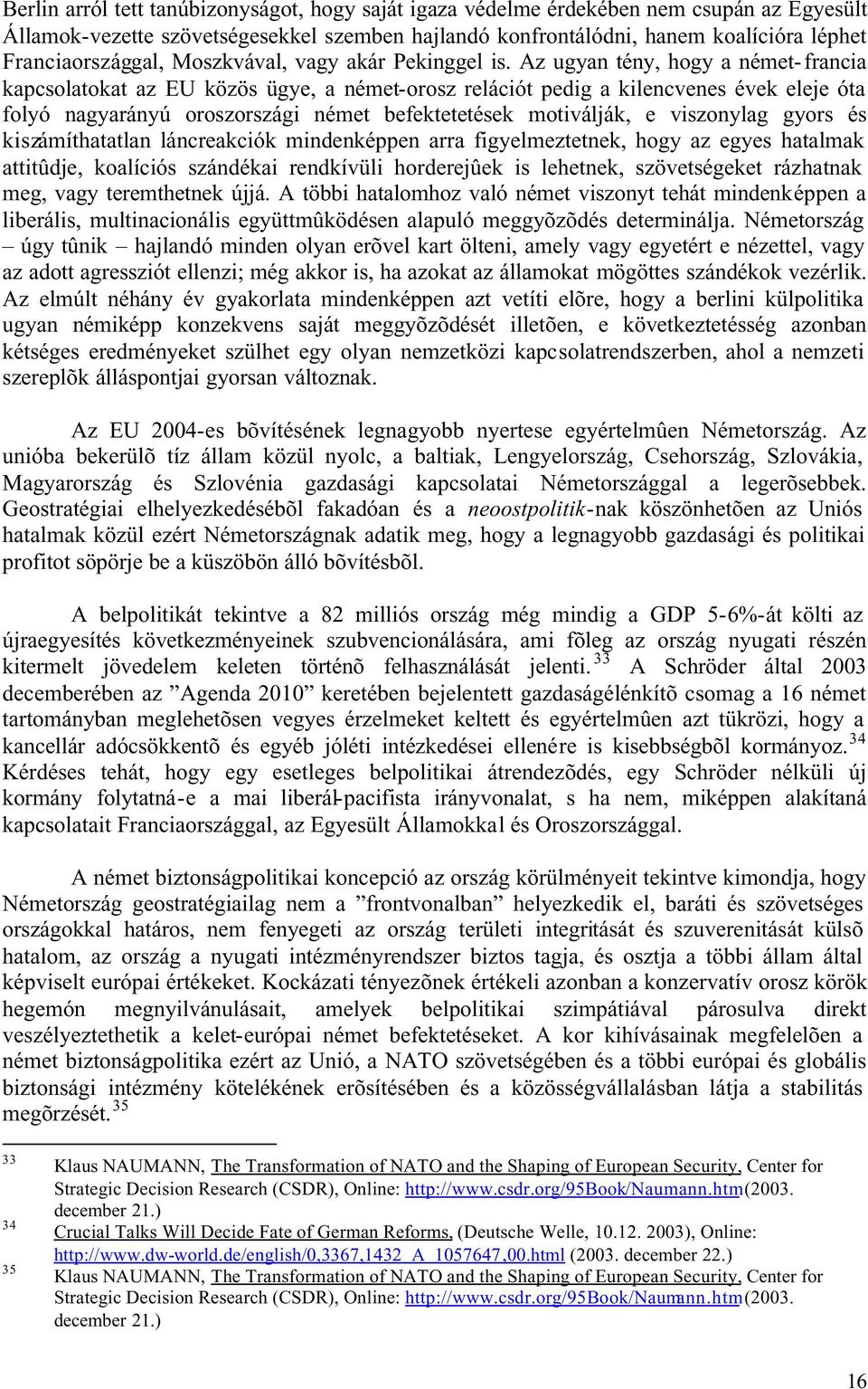 Az ugyan tény, hogy a német- francia kapcsolatokat az EU közös ügye, a német-orosz relációt pedig a kilencvenes évek eleje óta folyó nagyarányú oroszországi német befektetetések motiválják, e