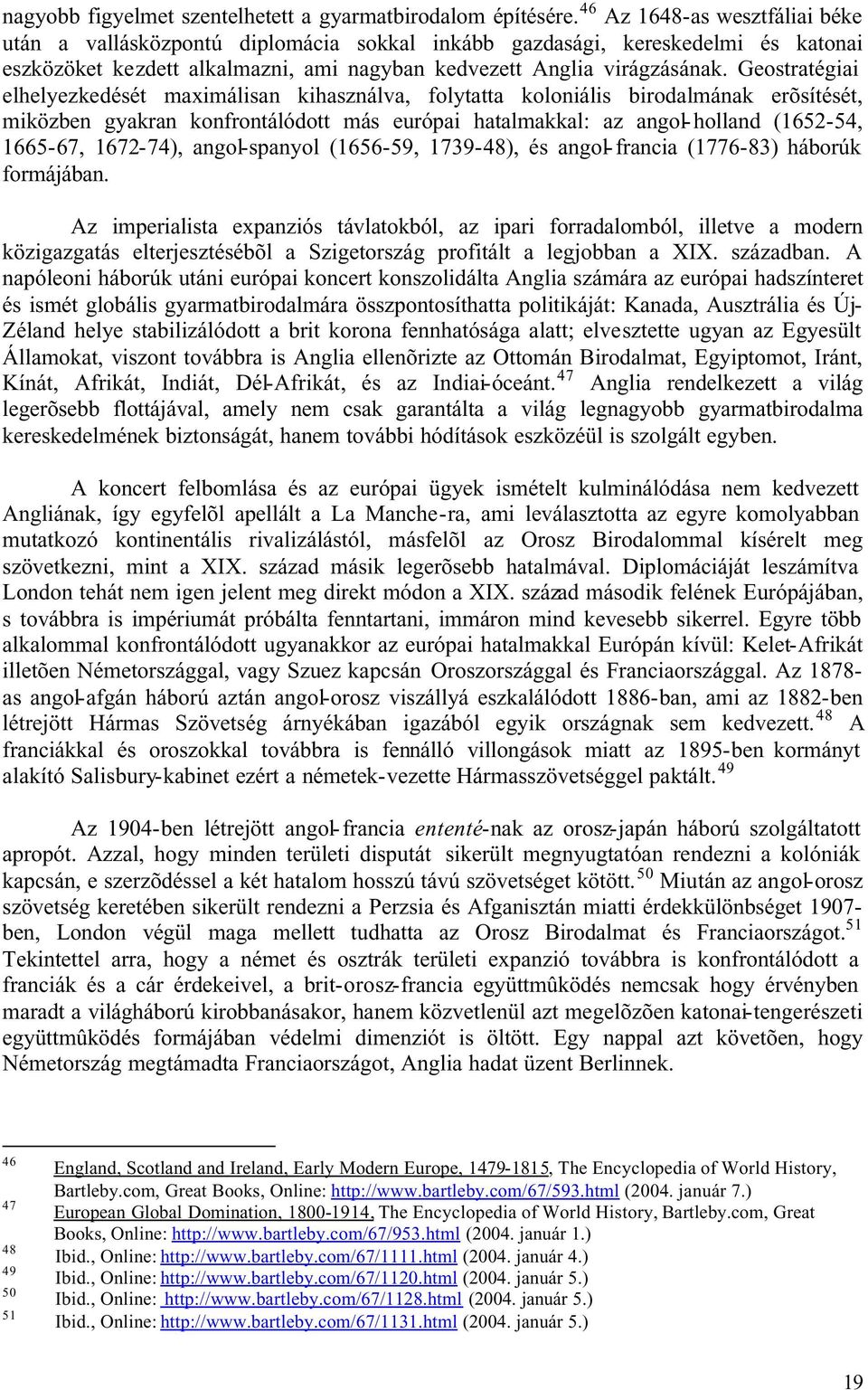 Geostratégiai elhelyezkedését maximálisan kihasználva, folytatta koloniális birodalmának erõsítését, miközben gyakran konfrontálódott más európai hatalmakkal: az angol- holland (1652-54, 1665-67,