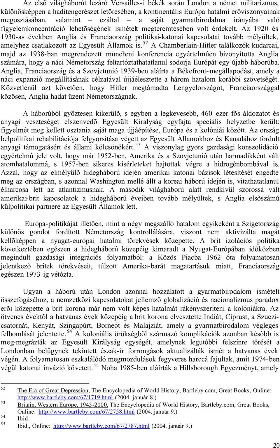 Az 1920 és 1930-as években Anglia és Franciaország politikai-katonai kapcsolatai tovább mélyültek, amelyhez csatlakozott az Egyesült Államok is.