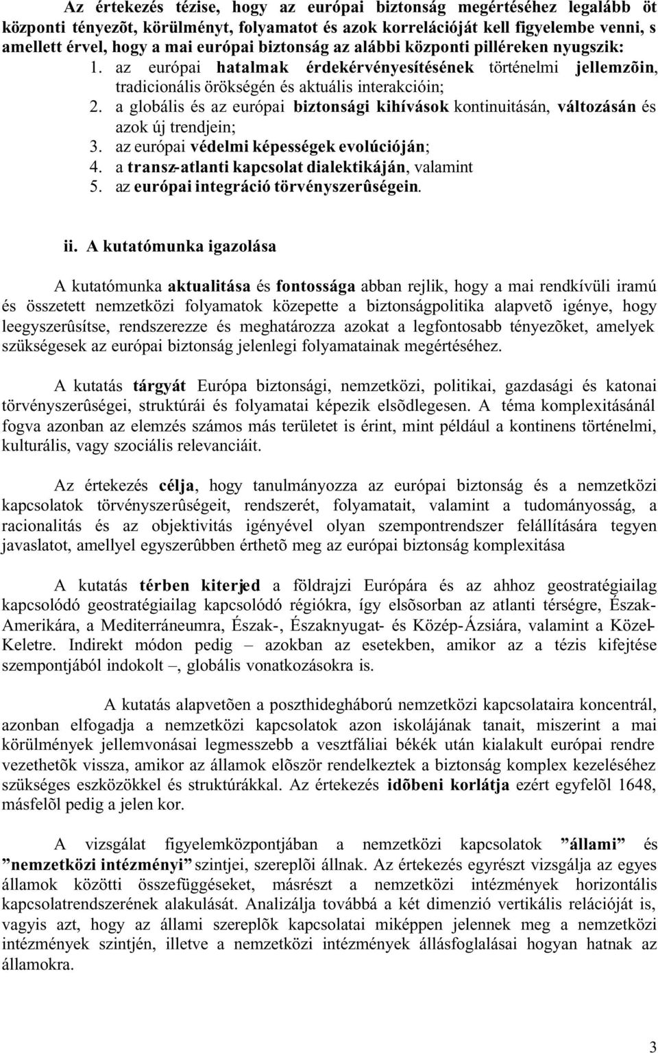 a globális és az európai biztonsági kihívások kontinuitásán, változásán és azok új trendjein; 3. az európai védelmi képességek evolúcióján; 4. a transz-atlanti kapcsolat dialektikáján, valamint 5.