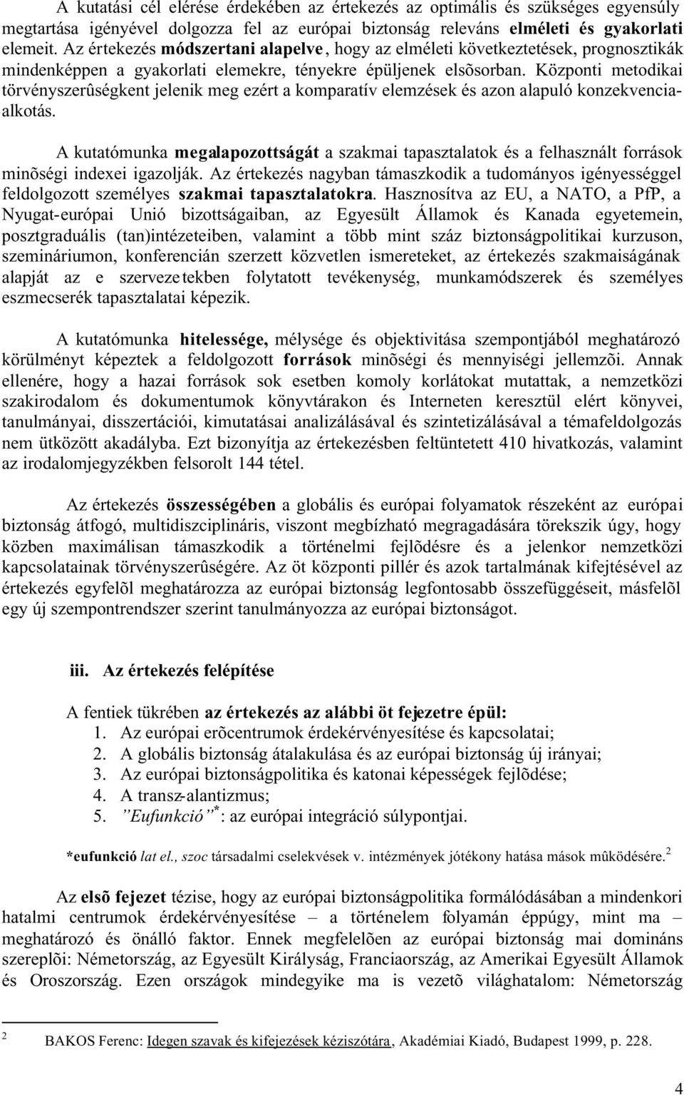 Központi metodikai törvényszerûségkent jelenik meg ezért a komparatív elemzések és azon alapuló konzekvenciaalkotás.