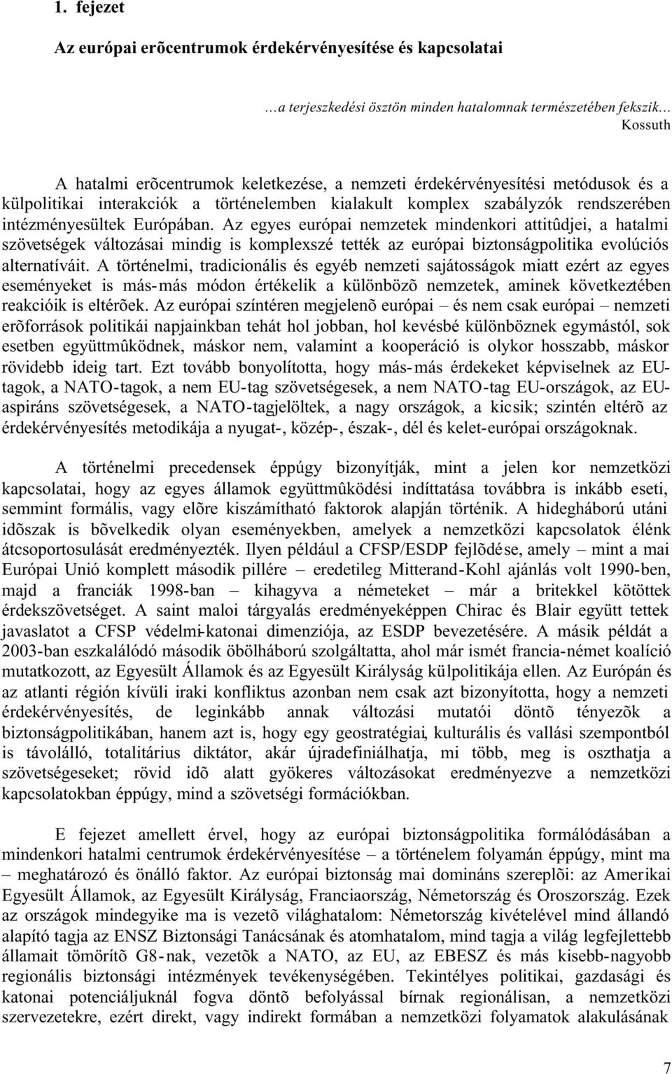 Az egyes európai nemzetek mindenkori attitûdjei, a hatalmi szövetségek változásai mindig is komplexszé tették az európai biztonságpolitika evolúciós alternatíváit.