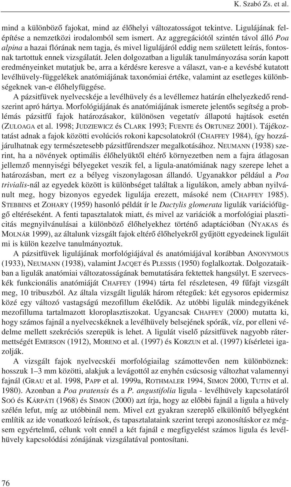 Jelen dolgozatban a ligulák tanulmányozása során kapott eredményeinket mutatjuk be, arra a kérdésre keresve a választ, van-e a kevésbé kutatott levélhüvely-függelékek anatómiájának taxonómiai értéke,