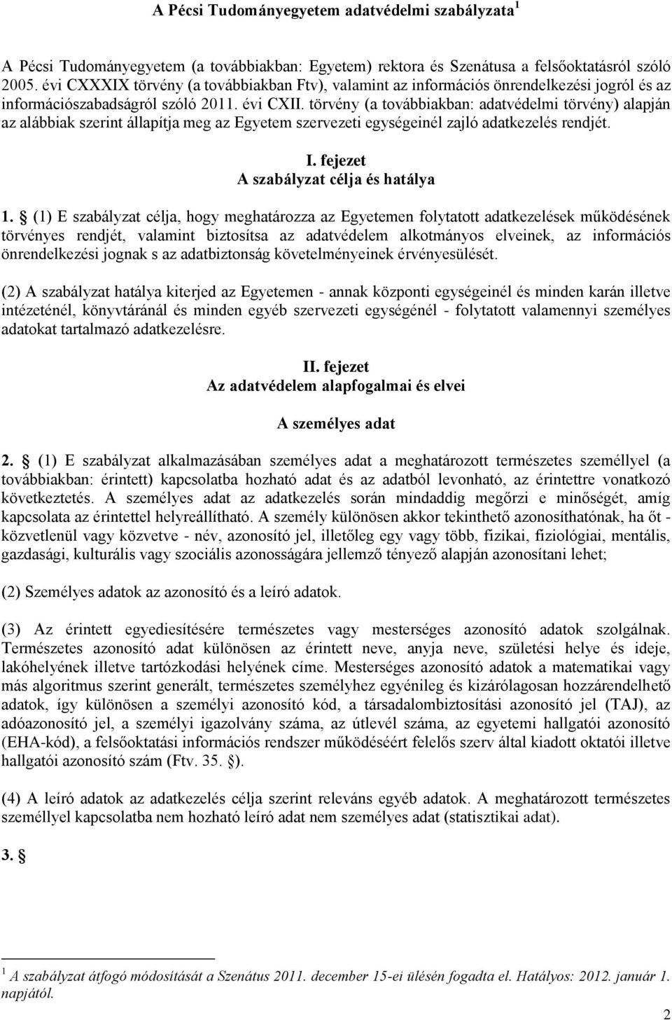 törvény (a továbbiakban: adatvédelmi törvény) alapján az alábbiak szerint állapítja meg az Egyetem szervezeti egységeinél zajló adatkezelés rendjét. I. fejezet A szabályzat célja és hatálya 1.