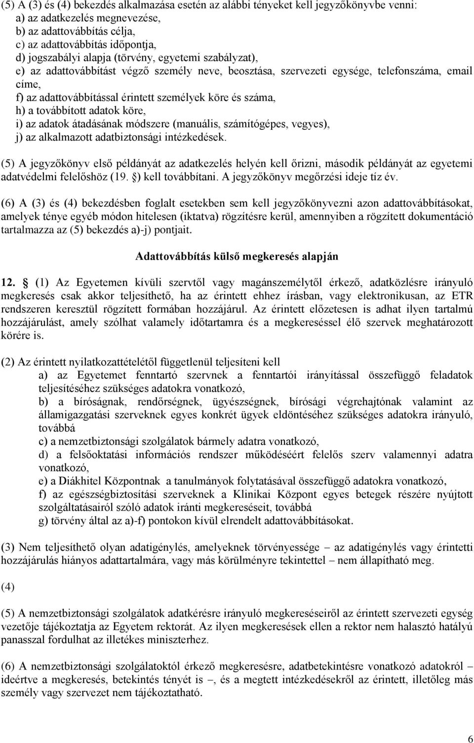 a továbbított adatok köre, i) az adatok átadásának módszere (manuális, számítógépes, vegyes), j) az alkalmazott adatbiztonsági intézkedések.