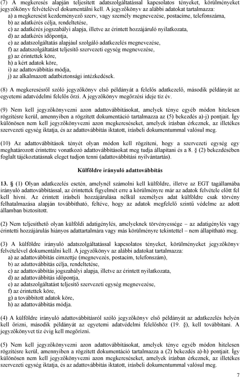 alapja, illetve az érintett hozzájáruló nyilatkozata, d) az adatkérés időpontja, e) az adatszolgáltatás alapjául szolgáló adatkezelés megnevezése, f) az adatszolgáltatást teljesítő szervezeti egység