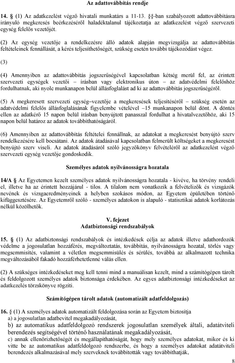 (2) Az egység vezetője a rendelkezésre álló adatok alapján megvizsgálja az adattovábbítás feltételeinek fennállását, a kérés teljesíthetőségét, szükség esetén további tájékozódást végez.