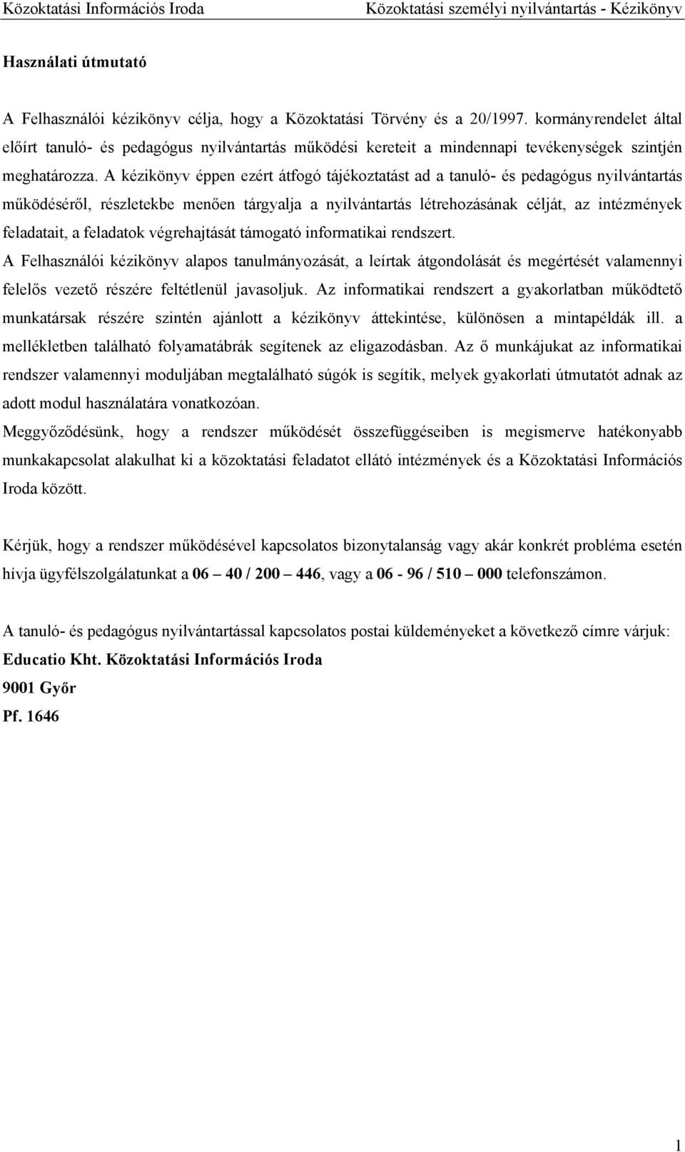 A kézikönyv éppen ezért átfogó tájékoztatást ad a tanuló- és pedagógus nyilvántartás működéséről, részletekbe menően tárgyalja a nyilvántartás létrehozásának célját, az intézmények feladatait, a