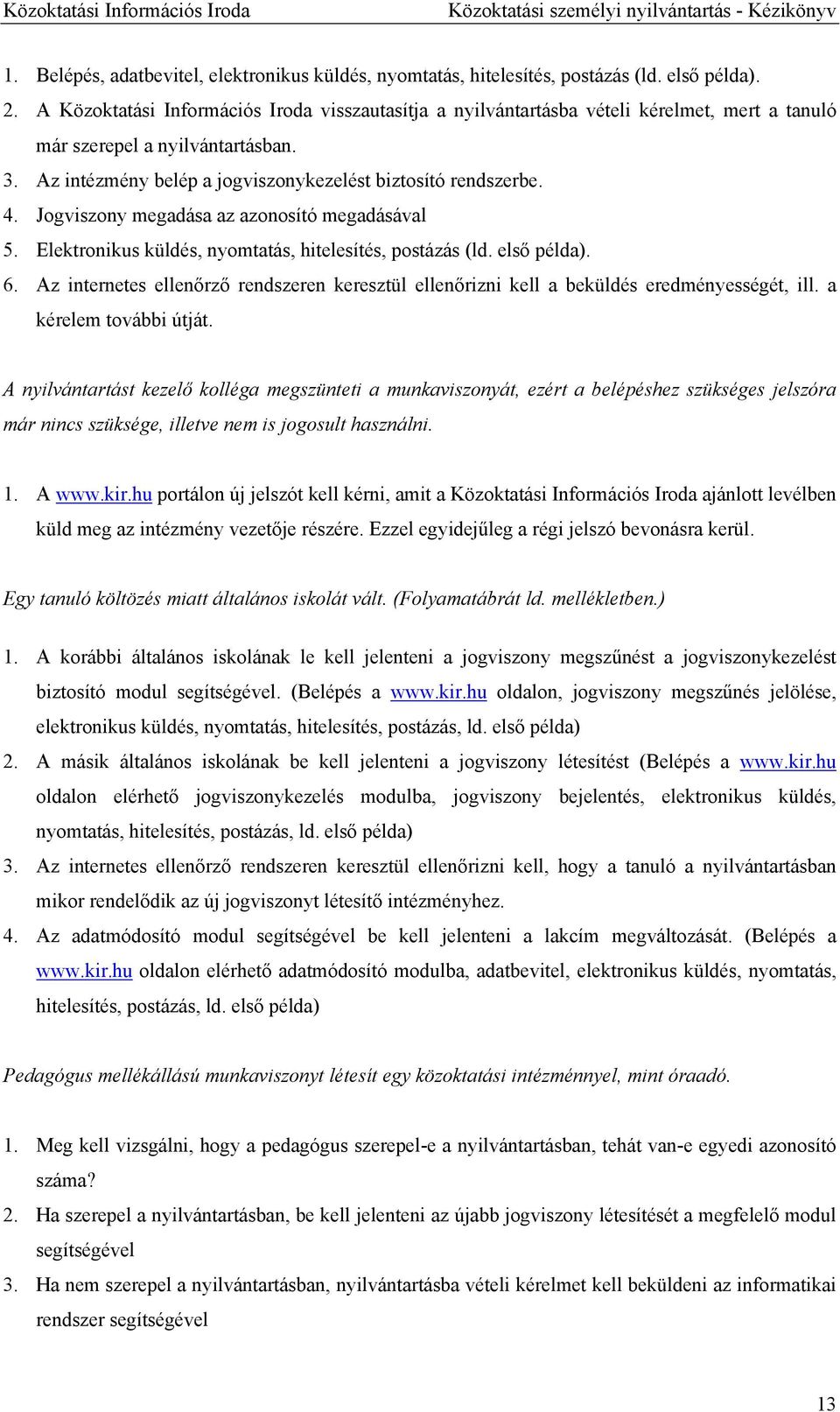 Jogviszony megadása az azonosító megadásával 5. Elektronikus küldés, nyomtatás, hitelesítés, postázás (ld. első példa). 6.