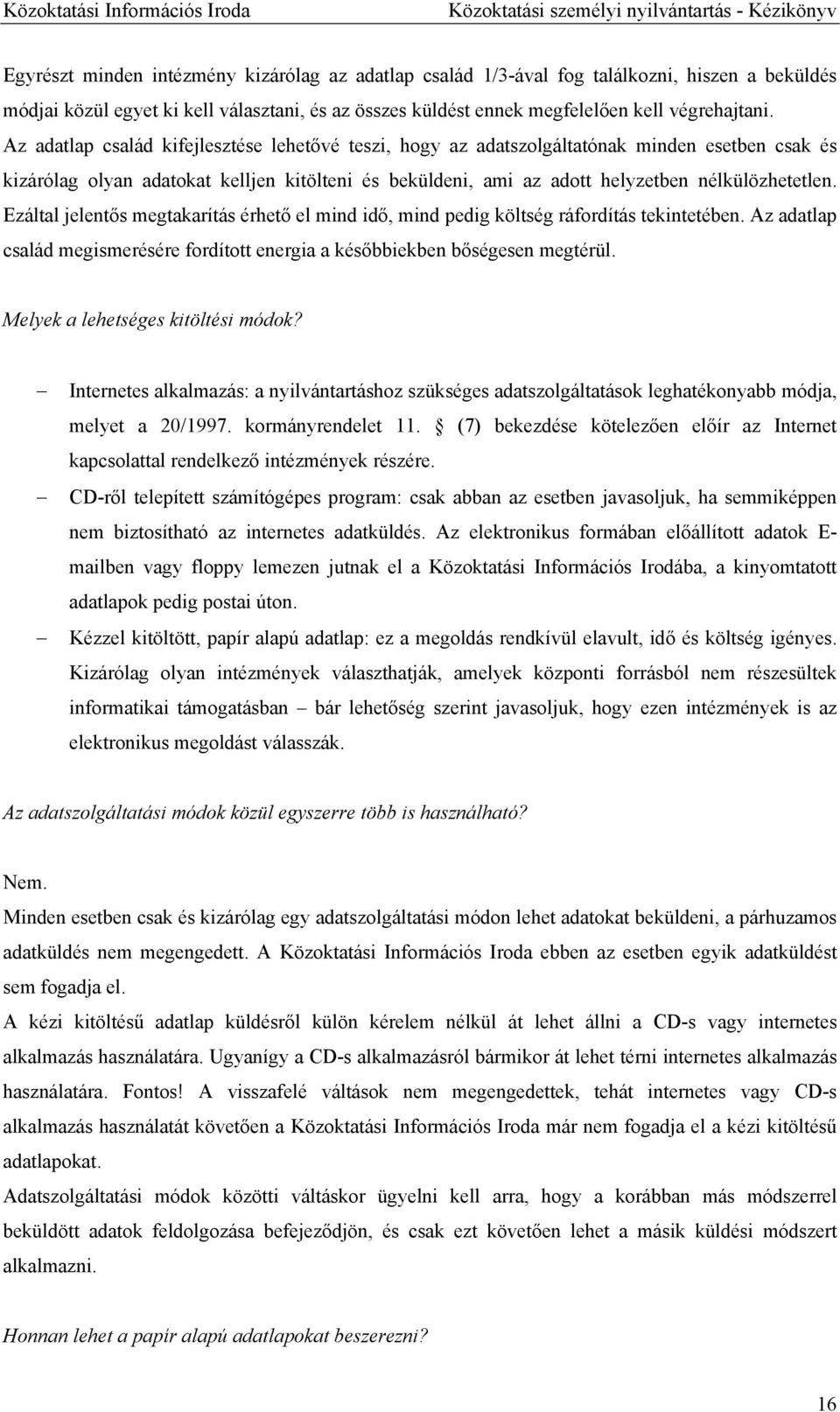 Ezáltal jelentős megtakarítás érhető el mind idő, mind pedig költség ráfordítás tekintetében. Az adatlap család megismerésére fordított energia a későbbiekben bőségesen megtérül.