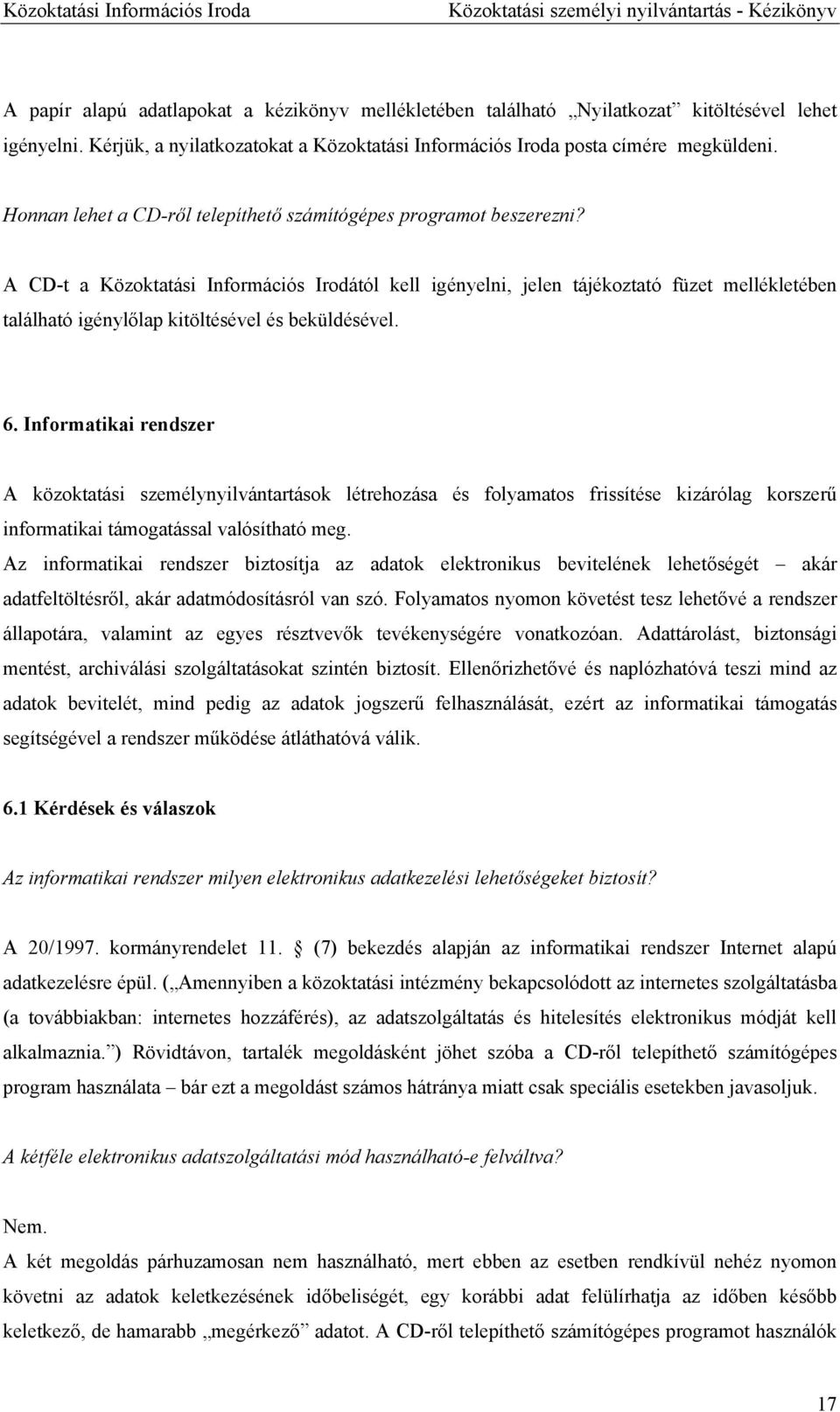 A CD-t a Közoktatási Információs Irodától kell igényelni, jelen tájékoztató füzet mellékletében található igénylőlap kitöltésével és beküldésével. 6.