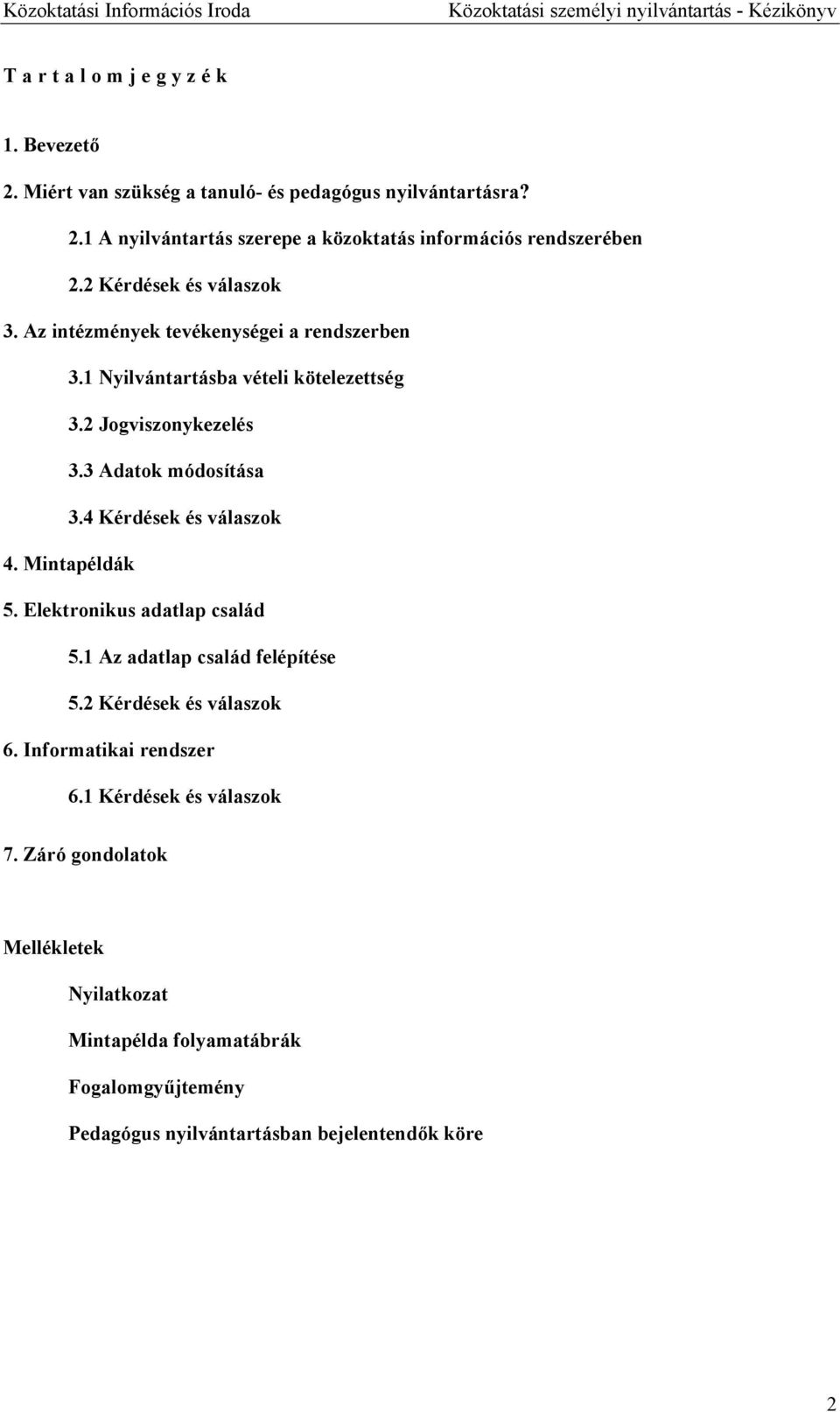 4 Kérdések és válaszok 4. Mintapéldák 5. Elektronikus adatlap család 5.1 Az adatlap család felépítése 5.2 Kérdések és válaszok 6. Informatikai rendszer 6.