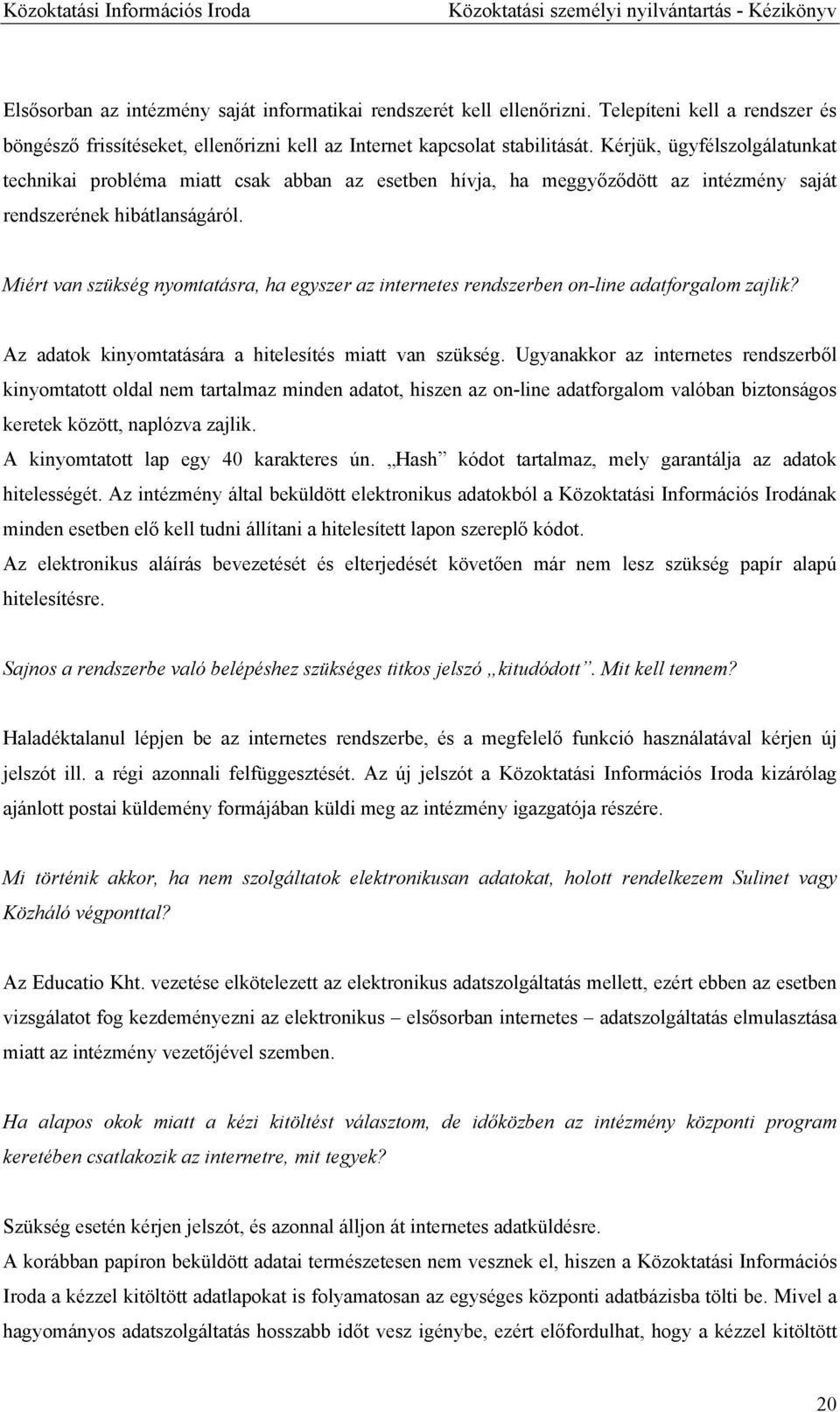 Miért van szükség nyomtatásra, ha egyszer az internetes rendszerben on-line adatforgalom zajlik? Az adatok kinyomtatására a hitelesítés miatt van szükség.