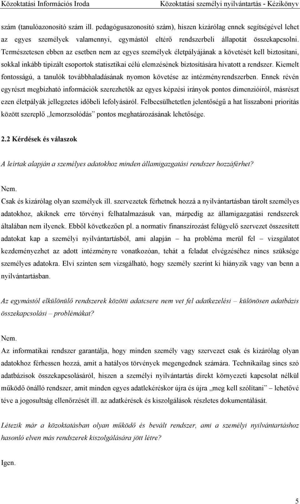 Kiemelt fontosságú, a tanulók továbbhaladásának nyomon követése az intézményrendszerben.