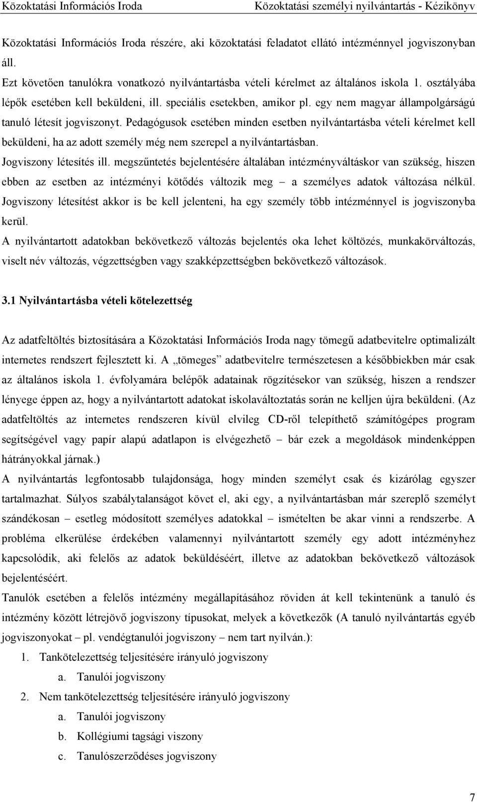 Pedagógusok esetében minden esetben nyilvántartásba vételi kérelmet kell beküldeni, ha az adott személy még nem szerepel a nyilvántartásban. Jogviszony létesítés ill.