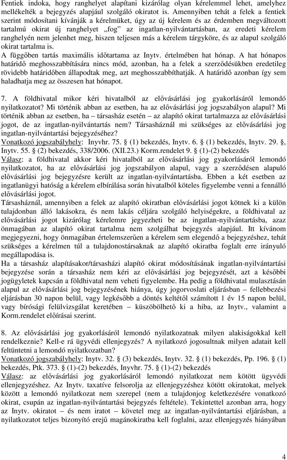 kérelem ranghelyén nem jelenhet meg, hiszen teljesen más a kérelem tárgyköre, és az alapul szolgáló okirat tartalma is. A függıben tartás maximális idıtartama az Inytv. értelmében hat hónap.