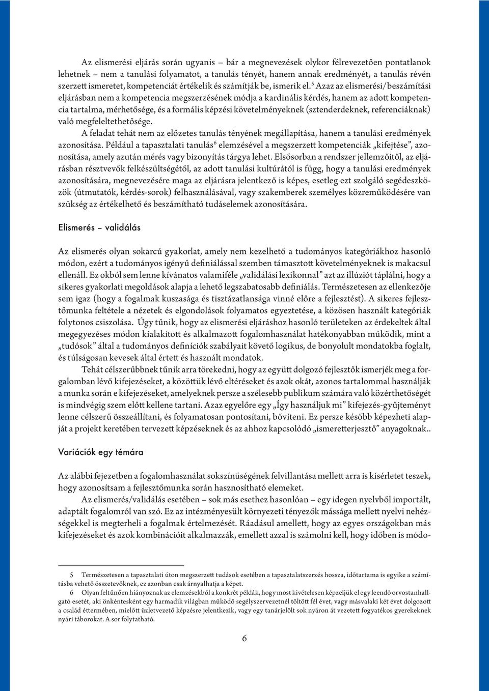 5 Azaz az elismerési/beszámítási eljárásban nem a kompetencia megszerzésének módja a kardinális kérdés, hanem az adott kompetencia tartalma, mérhetősége, és a formális képzési követelményeknek