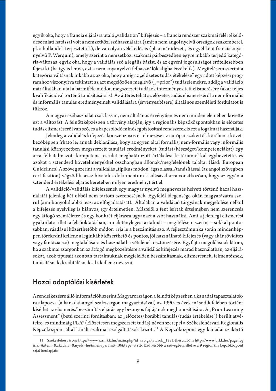 Werquin), amely szerint a nemzetközi szakmai párbeszédben egyre inkább terjedő kategória-változás egyik oka, hogy a validálás szó a legális bázist, és az egyéni jogosultságot erőteljesebben fejezi ki