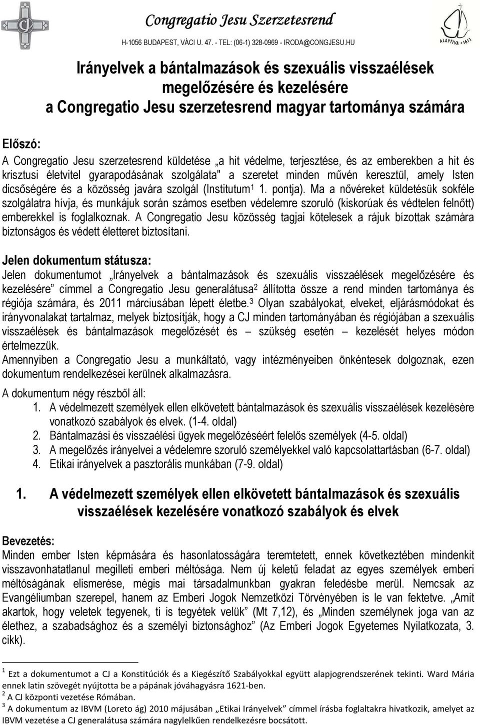 védelme, terjesztése, és az emberekben a hit és krisztusi életvitel gyarapodásának szolgálata" a szeretet minden művén keresztül, amely Isten dicsőségére és a közösség javára szolgál (Institutum 1 1.