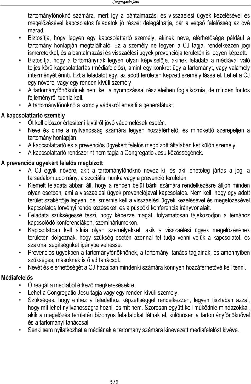 Ez a személy ne legyen a CJ tagja, rendelkezzen jogi ismeretekkel, és a bántalmazási és visszaélési ügyek prevenciója területén is legyen képzett.