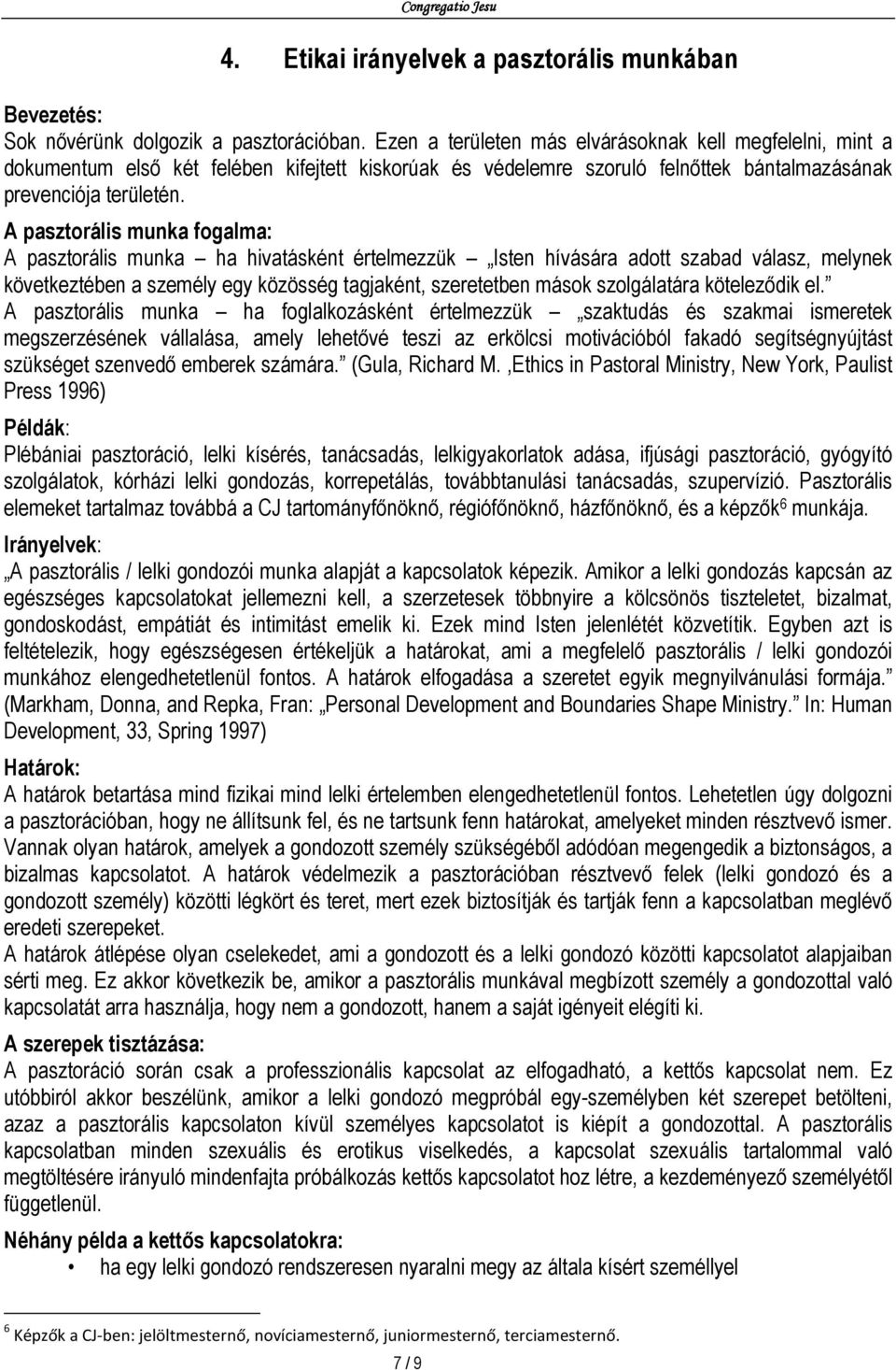 A pasztorális munka fogalma: A pasztorális munka ha hivatásként értelmezzük Isten hívására adott szabad válasz, melynek következtében a személy egy közösség tagjaként, szeretetben mások szolgálatára