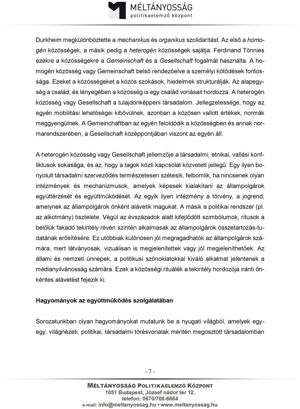 Ezeket a közösségeket a közös szokások, hiedelmek strukturálják. Az alapegység a család, és lényegében a közösség is egy család vonásait hordozza.