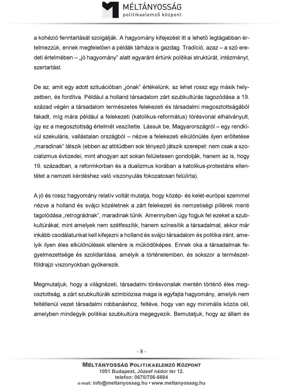 De az, amit egy adott szituációban jónak értékelünk, az lehet rossz egy másik helyzetben, és fordítva. Például a holland társadalom zárt szubkultúrás tagozódása a 19.