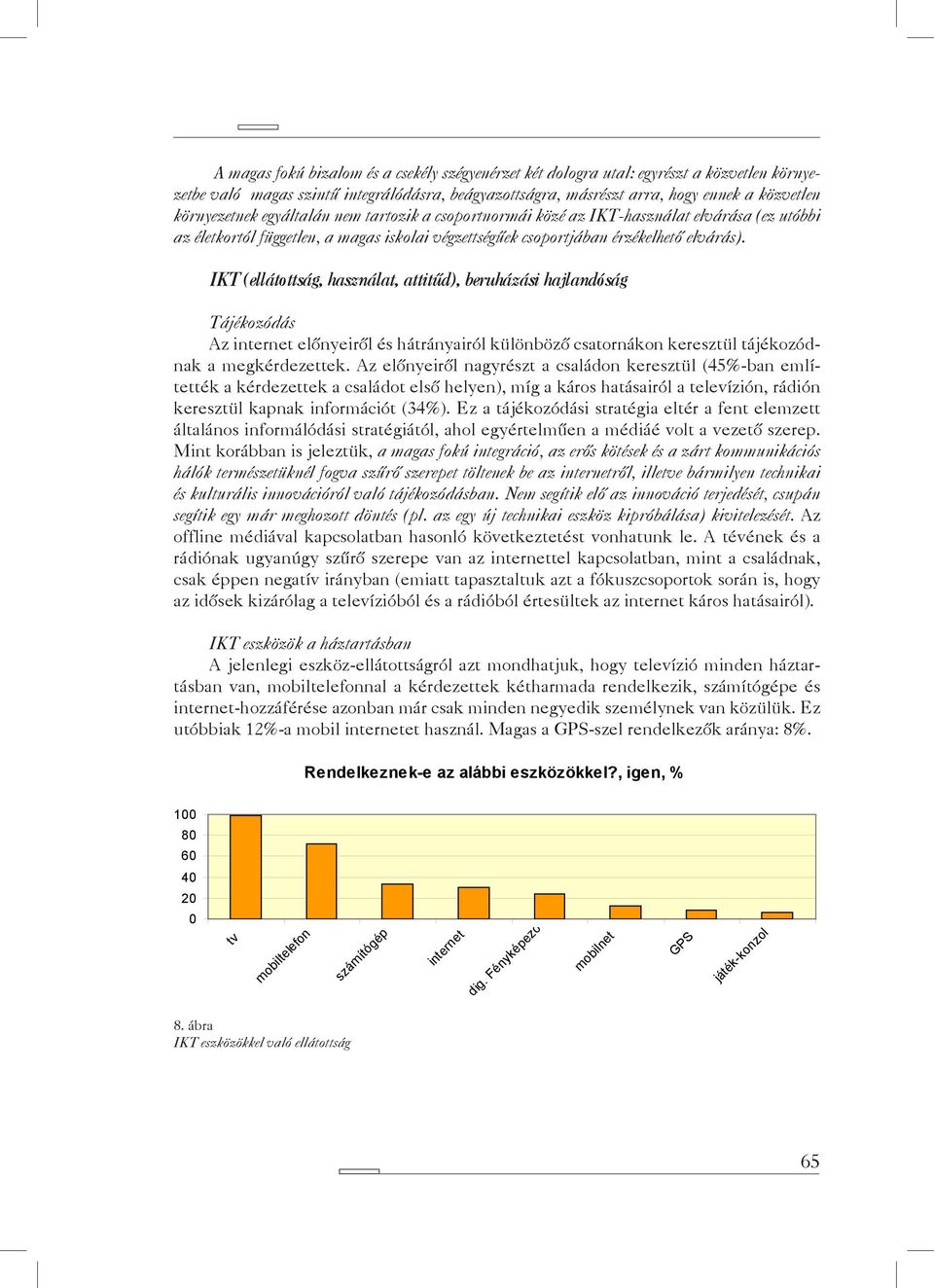 IKT (ellátottság, használat, attitűd), beruházási hajlandóság Tájékozódás Az internet előnyeiről és hátrányairól különböző csatornákon keresztül tájékozódnak a megkérdezettek.